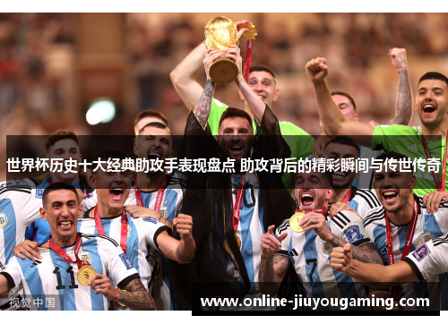 世界杯历史十大经典助攻手表现盘点 助攻背后的精彩瞬间与传世传奇