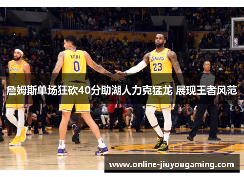 詹姆斯单场狂砍40分助湖人力克猛龙 展现王者风范