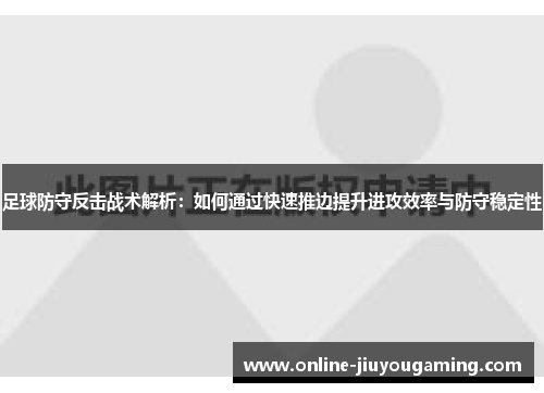 足球防守反击战术解析：如何通过快速推边提升进攻效率与防守稳定性