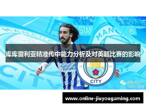 库库雷利亚精准传中能力分析及对英超比赛的影响