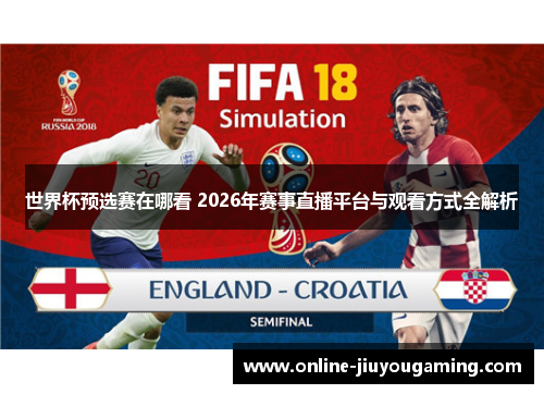 世界杯预选赛在哪看 2026年赛事直播平台与观看方式全解析