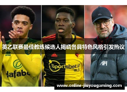 英乙联赛最佳教练候选人揭晓各具特色风格引发热议