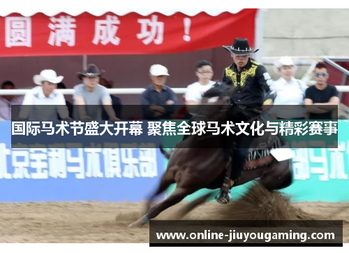 国际马术节盛大开幕 聚焦全球马术文化与精彩赛事