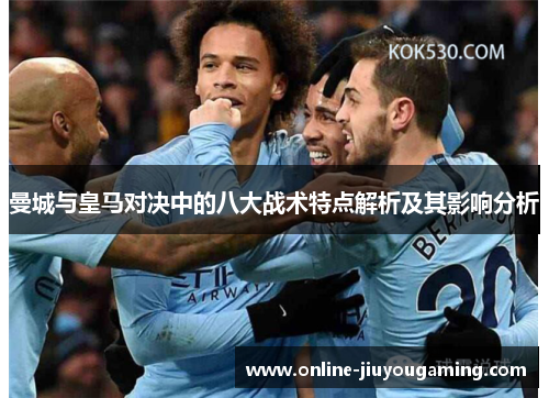曼城与皇马对决中的八大战术特点解析及其影响分析