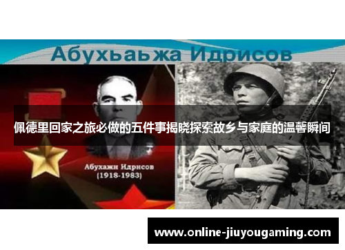 佩德里回家之旅必做的五件事揭晓探索故乡与家庭的温馨瞬间