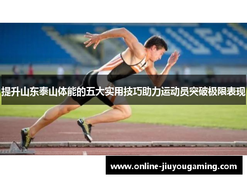 提升山东泰山体能的五大实用技巧助力运动员突破极限表现