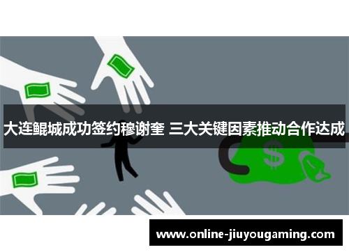 大连鲲城成功签约穆谢奎 三大关键因素推动合作达成