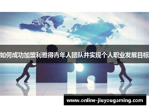 如何成功加盟利雅得青年人团队并实现个人职业发展目标