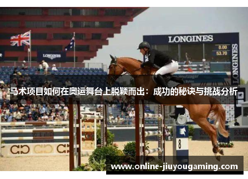 马术项目如何在奥运舞台上脱颖而出：成功的秘诀与挑战分析