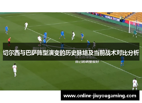 切尔西与巴萨阵型演变的历史脉络及当前战术对比分析