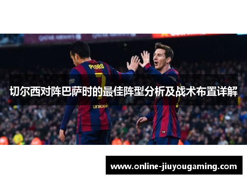 切尔西对阵巴萨时的最佳阵型分析及战术布置详解