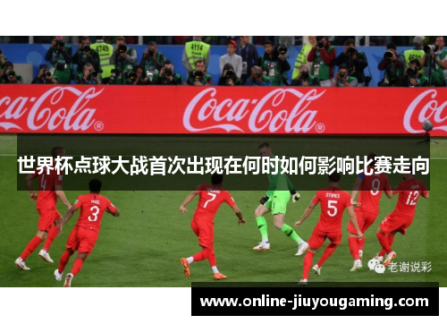 世界杯点球大战首次出现在何时如何影响比赛走向