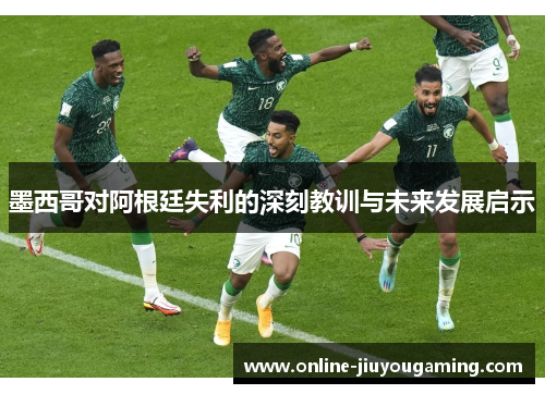 墨西哥对阿根廷失利的深刻教训与未来发展启示